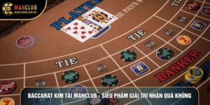 Baccarat Kim Tài Manclub - Siêu Phẩm Giải Trí Nhận Quà Khủng