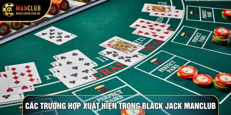 Các trường hợp xuất hiện trong game Black jack Manclub Các trường hợp xuất hiện trong game Black jack Manclub