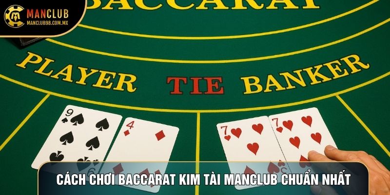 Cách chơi Baccarat Kim Tài Manclub chuẩn nhất