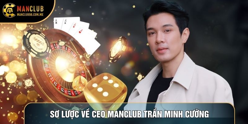 Sơ lược về CEO Manclub Trần Minh Cường