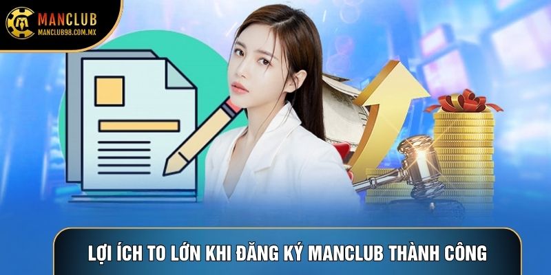 Lợi ích to lớn khi Đăng ký Manclub thành công Lợi ích to lớn khi Đăng ký Manclub thành công