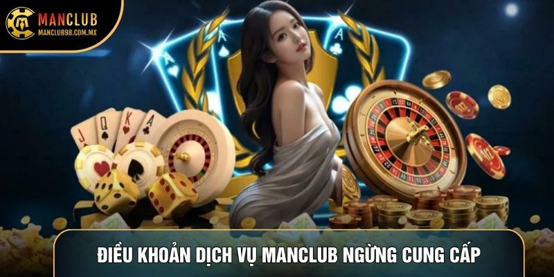 Điều khoản dịch vụ Manclub trường hợp ngừng cung cấp