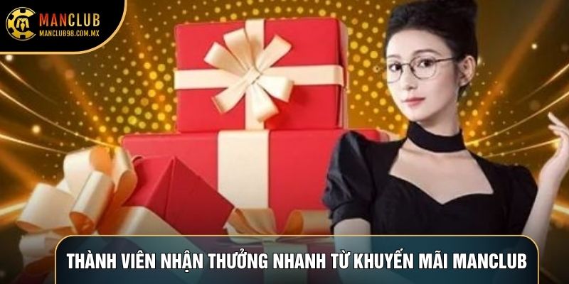 Thành viên nhận thưởng nhanh từ Khuyến mãi Manclub