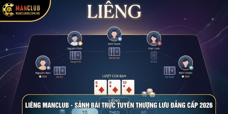 Liêng Manclub - Sảnh Bài Trực Tuyến Thượng Lưu Đẳng Cấp 2026