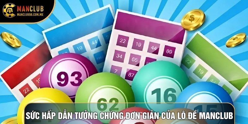 Sức hấp dẫn tưởng chừng đơn giản của lô đề Manclub