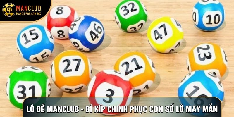 Lô Đề Manclub - Bí Kíp Chinh Phục Con Số Lô May Mắn