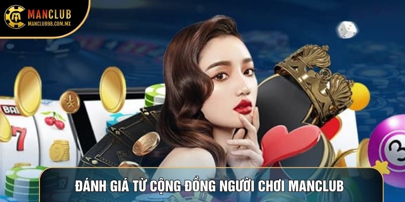 Đánh giá trải nghiệm từ cộng đồng người chơi Manclub 