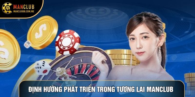 Định hướng phát triển trong tương lai của Manclub 