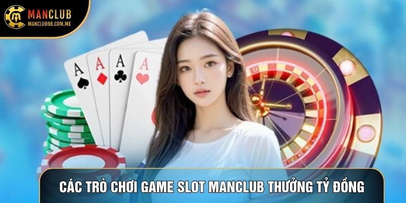 Các trò chơi game slot Manclub thưởng hàng tỷ đồng