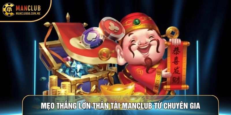 Mẹo thắng lớn Thần Tài Manclub từ chuyên gia
