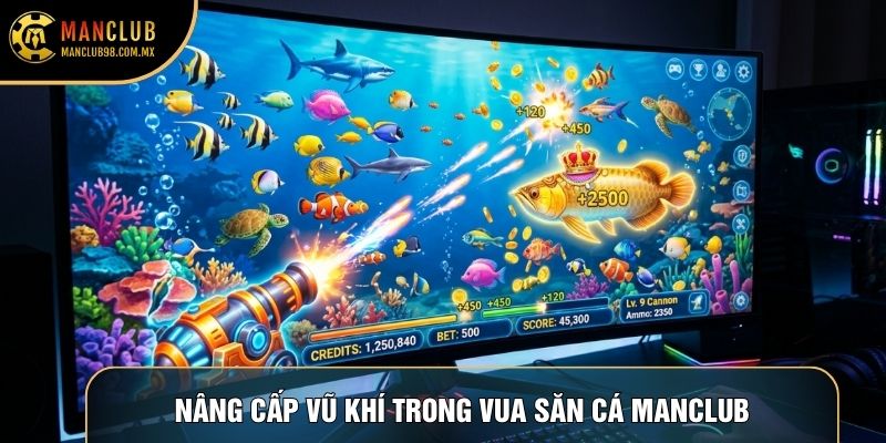 Nâng cấp vũ khí trong vua săn cá Manclub