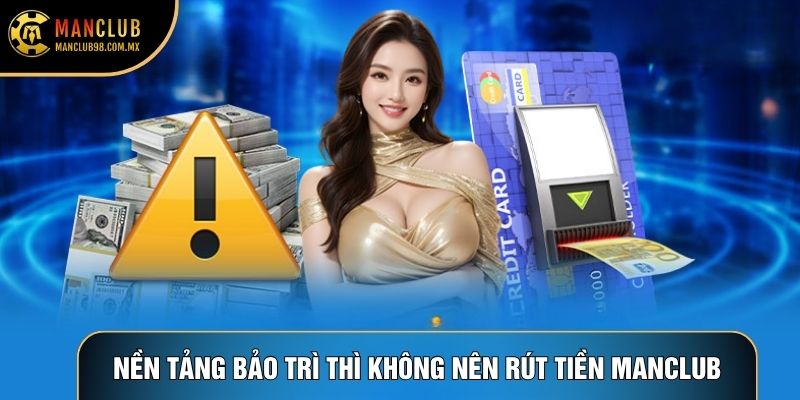 Nền tảng bảo trì thì không nên Rút tiền Manclub Nền tảng bảo trì thì không nên Rút tiền Manclub