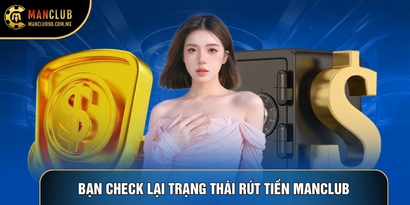 Bạn check lại trạng thái Rút tiền Manclub Bạn check lại trạng thái Rút tiền Manclub