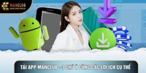 Tải App Manclub - 3 Chú Ý Cùng Các Lợi Ích Cụ Thể Nên Nắm