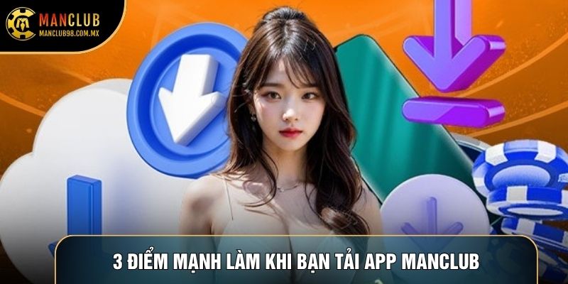 3 điểm mạnh làm khi bạn Tải app Manclub