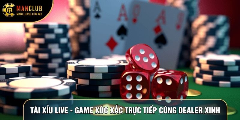 Tài Xỉu Live - Game Xúc Xắc Trực Tiếp Cùng Dealer Xinh