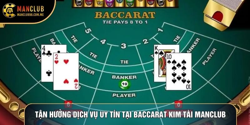 Tận hưởng dịch vụ uy tín tại Baccarat Kim Tài Manclub