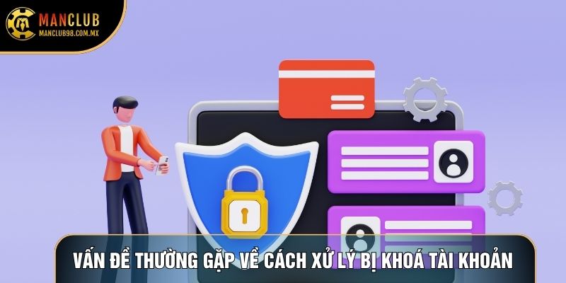 Vấn đề thường gặp về cách xử lý bị khoá tài khoản 