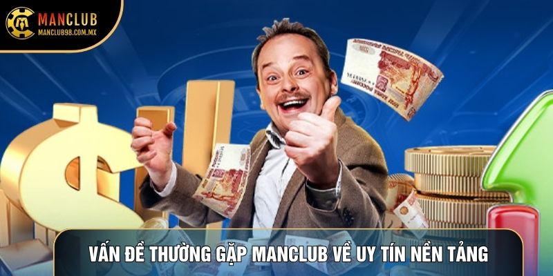 Vấn đề thường gặp Manclub về uy tín nền tảng