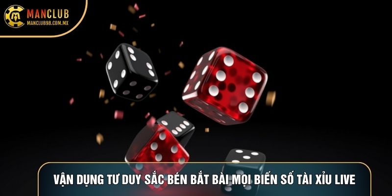 Vận dụng tư duy sắc bén bắt bài mọi biến số Tài xỉu live Vận dụng tư duy sắc bén bắt bài mọi biến số Tài xỉu live