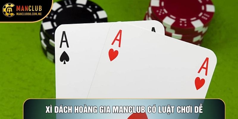 Xì dách Hoàng Gia Manclub có luật chơi dễ Xì dách Hoàng Gia Manclub có luật chơi dễ